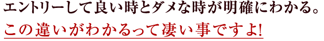 エントリーして良い時とダメな時が明確にわかる。
この違いがわかるって凄い事ですよ!