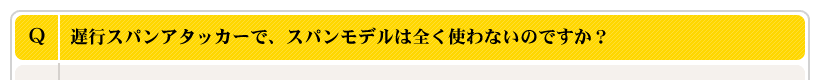 遅行スパンアタッカーで、スパンモデルは全く使わないのですか？