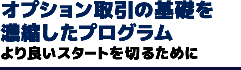 オプション取引の基礎を濃縮したプログラムより良いスタートを切るために