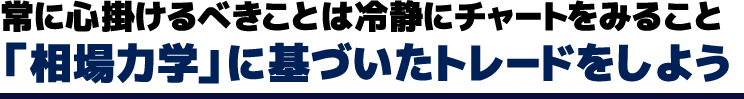 常に心掛けるべきことは冷静にチャートをみること「相場力学」に基づいたトレードをしよう