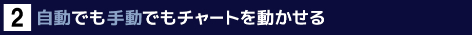 ２．自動でも手動でもチャートを動かせる