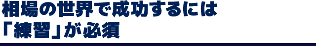 相場の世界で成功するには「練習」が必須